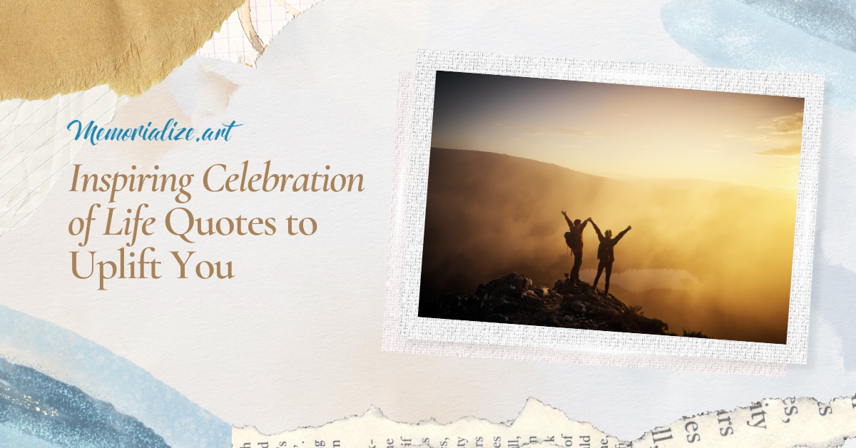 50 Inspiring Celebration Of Life Quotes To Uplift You 