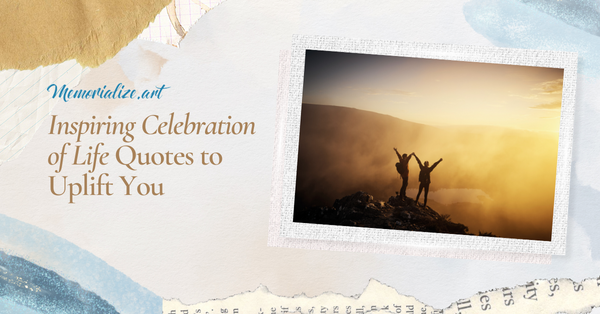 50 Inspiring Celebration of Life Quotes to Uplift You