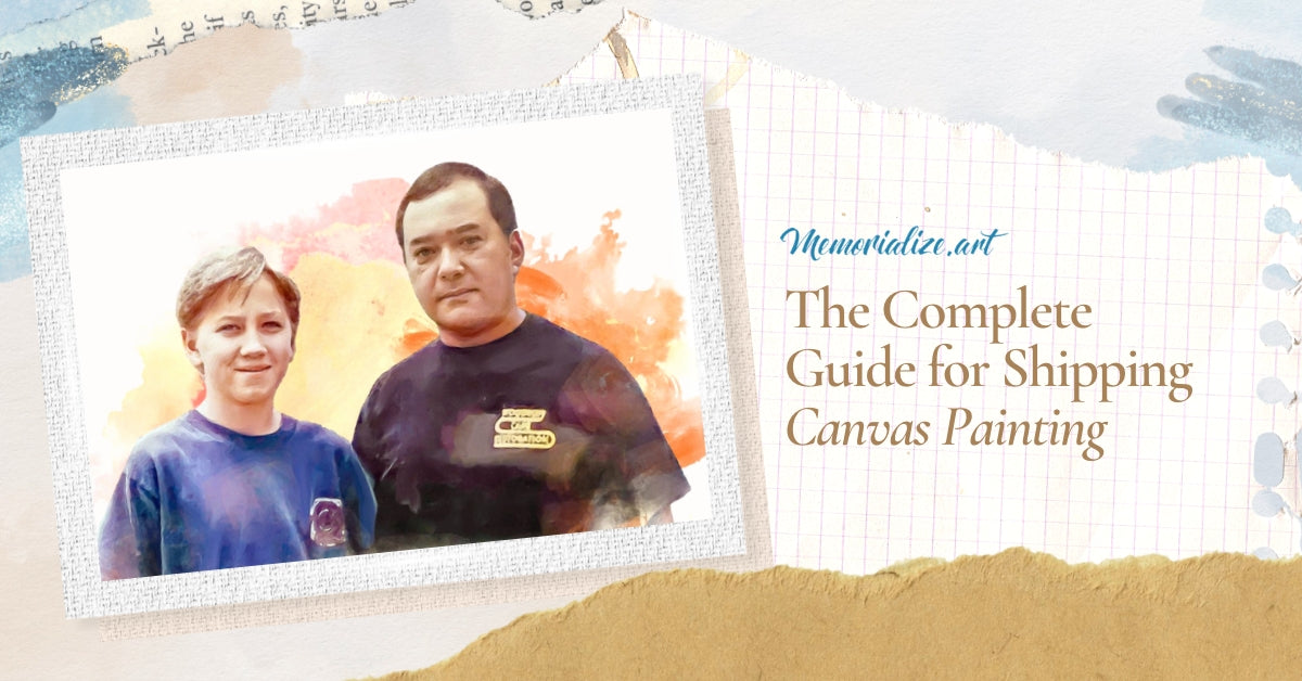 The Complete Guide for Shipping Canvas Painting Memorialize Art