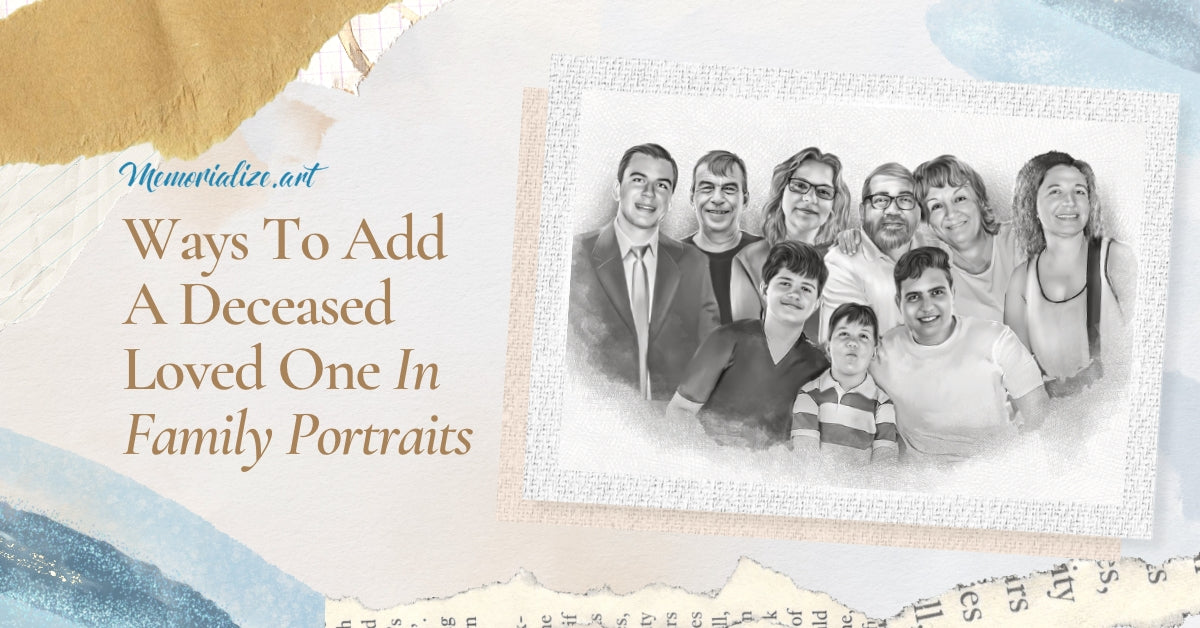 5 Ways to Add a Deceased Loved One in Family Portraits | Memorialize Art